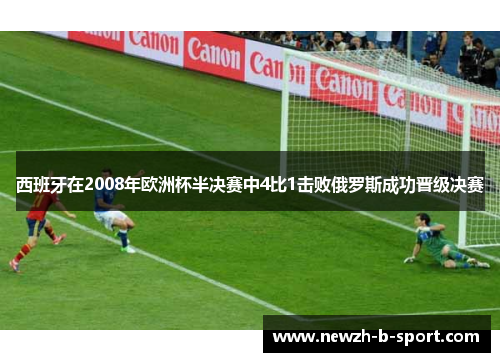 西班牙在2008年欧洲杯半决赛中4比1击败俄罗斯成功晋级决赛 西班牙在2008年欧洲杯半决赛中4比1击败俄罗斯成功晋级决赛
