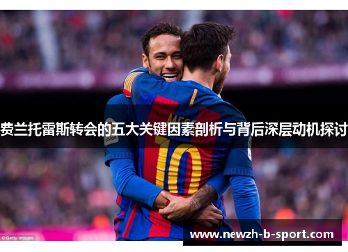 费兰托雷斯转会的五大关键因素剖析与背后深层动机探讨