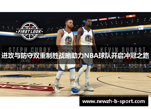 进攻与防守双重制胜战略助力NBA球队开启冲冠之路 进攻与防守双重制胜战略助力NBA球队开启冲冠之路