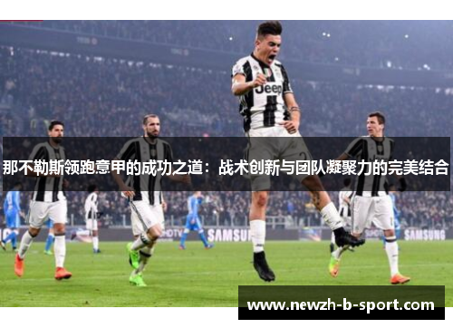 那不勒斯领跑意甲的成功之道：战术创新与团队凝聚力的完美结合