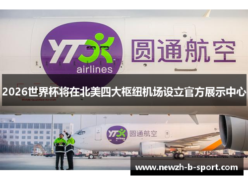 2026世界杯将在北美四大枢纽机场设立官方展示中心